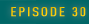 EPISODE 30
