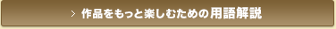 作品をもっと楽しむための用語解説